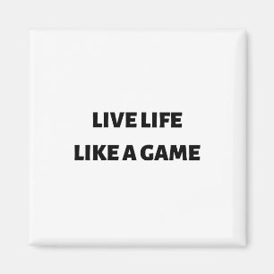 Live life like a game magnet