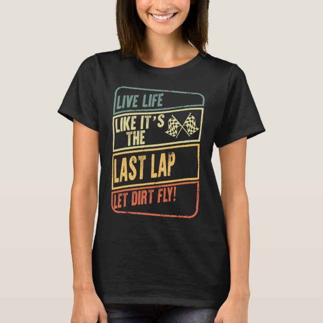 Live Life Like It's Last Lap Dirt Fly Dirt Racing  T-Shirt (Front)
