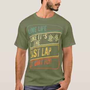 Live Life Like Its Last Lap Dirt Fly Dirt Racing T-Shirt