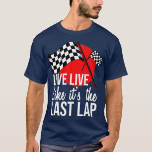 Live Life Like Its The Last Lap Drag Racing T-Shirt