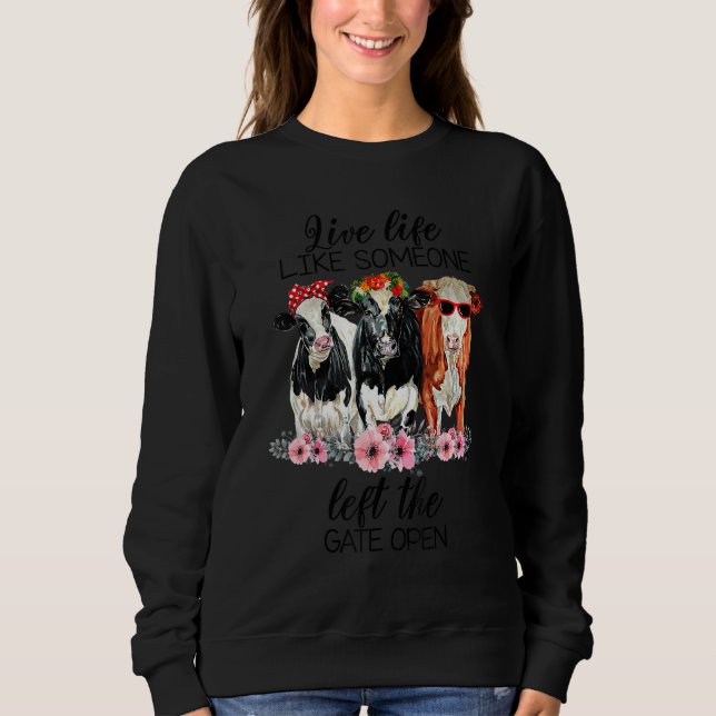 Live Life Like Someone Left The Gate Open Heifer C Sweatshirt (Front)