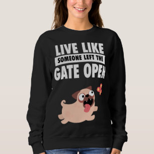 Live Life Like Someone Left The Gate Open Pug Fren Sweatshirt