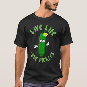 Live Life & Love Pickles  Pickle T-Shirt