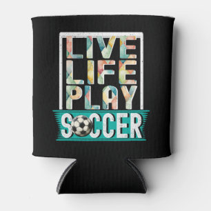 Live Life Play Soccer, Football Team Sports Modern Can Cooler
