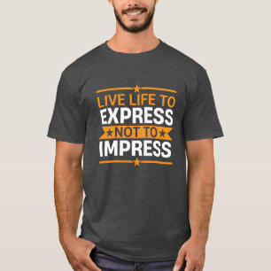 Live Life to Express Not to Impress Life Quote T-Shirt