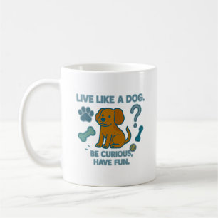 Live Like a Dog Be Curious, Have Fun Coffee Mug