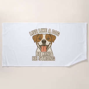 Live Like a Dog Be Kind Be Strong Beach Towel