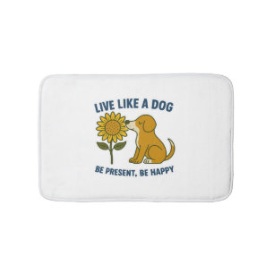 Live Like a Dog Be Present, Be Happy Bath Mat