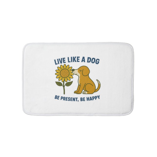 Live Like a Dog Be Present, Be Happy Bath Mat (Front)