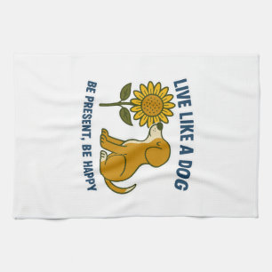 Live Like a Dog Be Present, Be Happy Tea Towel