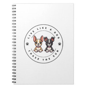 Live Like a Dog Chase the Sun Notebook