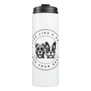 Live Like a Dog Chase Your Dreams (2) Thermal Tumbler
