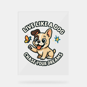 Live Like a Dog Chase Your Dreams Acrylic Sign