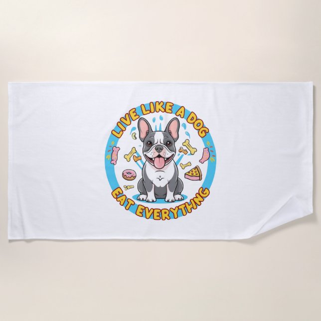 Live Like a Dog Eat Everything Beach Towel (Front)