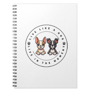 Live Like a Dog Live In The Moment Notebook