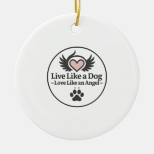Live Like a Dog Love Like an Angel Ceramic Ornament