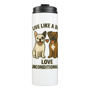 Live Like a Dog Love Unconditionally (2) Thermal Tumbler