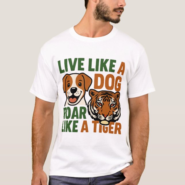 Live Like a Dog Roar Like a Tiger T-Shirt (Front)