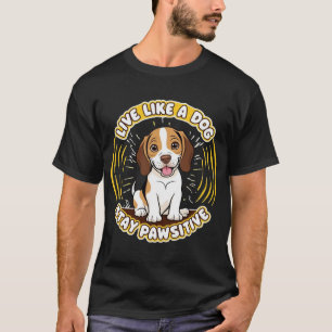 Live Like a Dog Stay Pawsitive (2)  T-Shirt