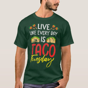 Live Like Every Day Is Taco Tuesday Funny Tacos T-Shirt