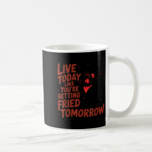 Live Like Getting Fried Tomorrow Chicken Shirt Coffee Mug