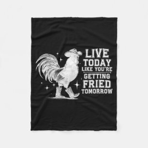 Live like getting fried tomorrow cowboy chicken fleece blanket