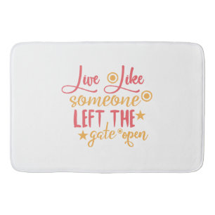 Live Like Someone Left The Gate Open Bath Mat