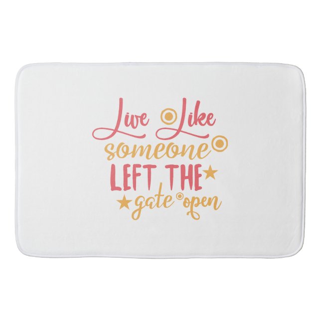 Live Like Someone Left The Gate Open Bath Mat (Front)