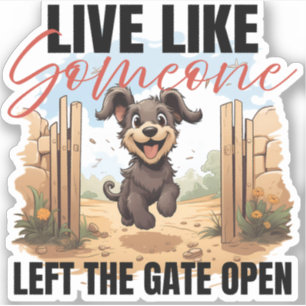 Live Like Someone Left the Gate Open Dog Sticker