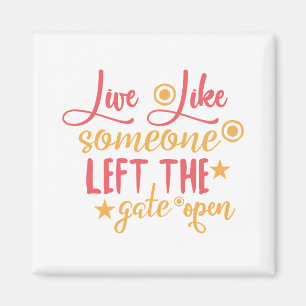 Live Like Someone Left The Gate Open Magnet