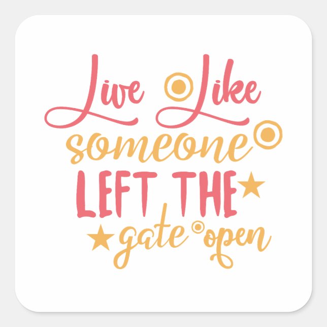 Live Like Someone Left The Gate Open Square Sticker (Front)