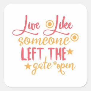 Live Like Someone Left The Gate Open Square Sticker