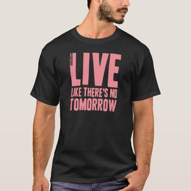 Live Like There's No Tomorrow T-Shirt (Front)