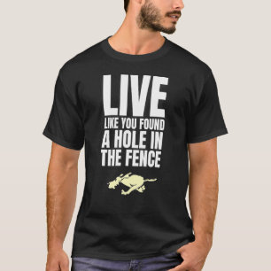 Live Like You Found A Hole In The Fence Dog Owner T-Shirt