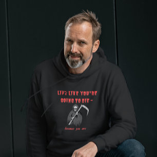 LIVE LIKE YOU'RE GOING TO DIE - because you are Hoodie