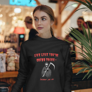LIVE LIKE YOU'RE GOING TO DIE - because you are T-Shirt