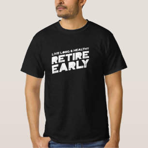 Live Long and Healthy, Retire Early T-Shirt