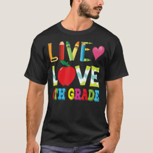 Live Love 4th Grade Fourth Teacher Student Back To T-Shirt