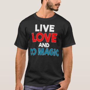 Live Love And Do Magic Quote Magician Trick Lover T-Shirt