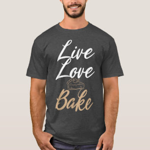 Live Love Bake Cooking Baking Baker T-Shirt