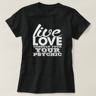 Live Love Consult Your Psychic T-Shirt