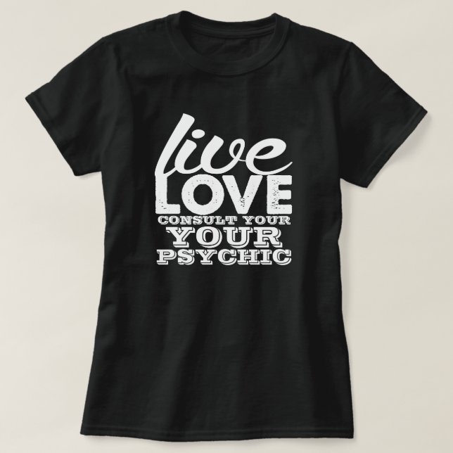 Live Love Consult Your Psychic T-Shirt (Design Front)
