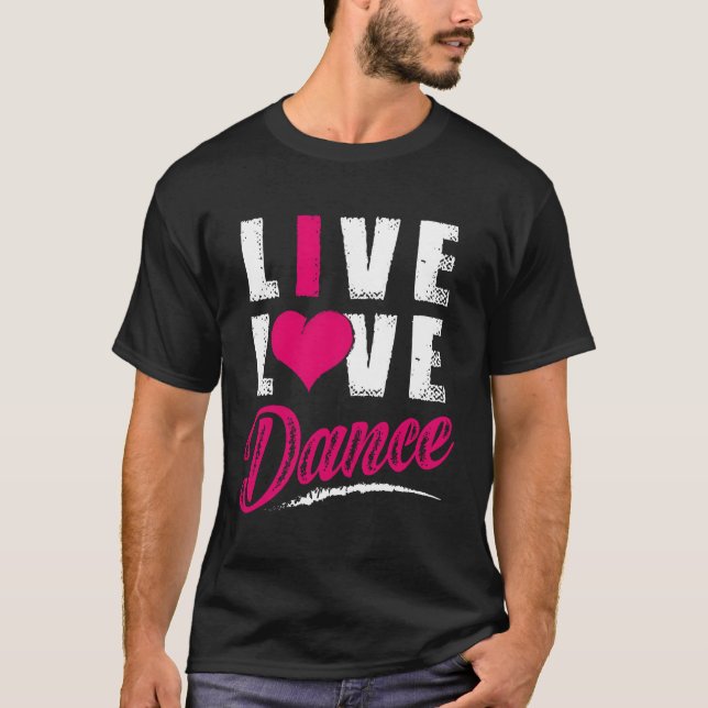 Live Love Dance Dancer T-Shirt (Front)