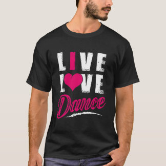Live Love Dance Dancer T-Shirt