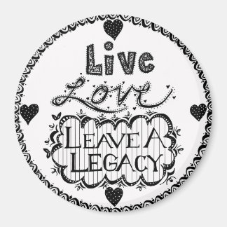 Live Love Leave A Legacy Magnet