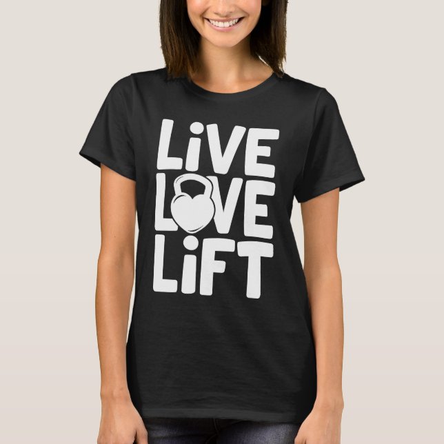 Live Love Lift  Kettlebell Gym Workout Motivationa T-Shirt (Front)