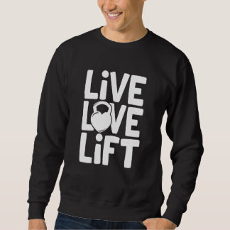 Live Love Lift Kettlebell Gym Workout Motivational Sweatshirt