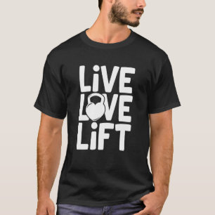 Live Love Lift Kettlebell Gym Workout Motivational T-Shirt