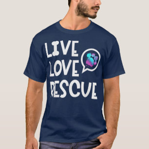 Live Love Rescue Animal Rights Animal Shelter Work T-Shirt