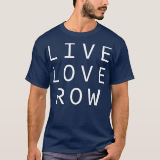 Live Love Row Rower Loves Rowing T-Shirt